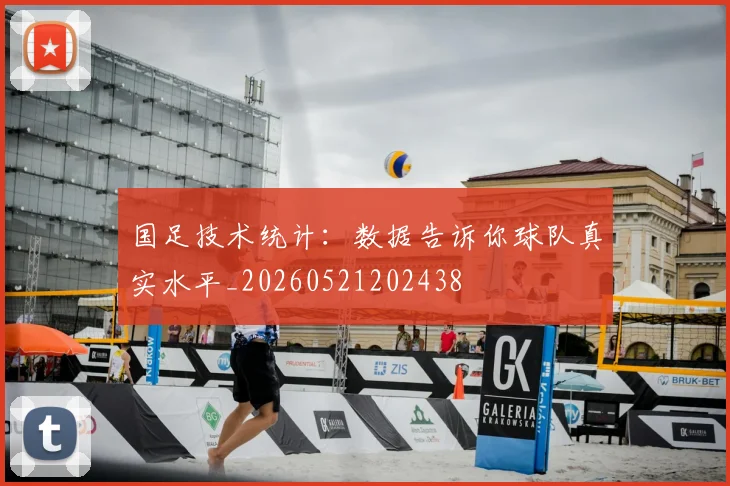 国足技术统计：数据告诉你球队真实水平_20260521202438