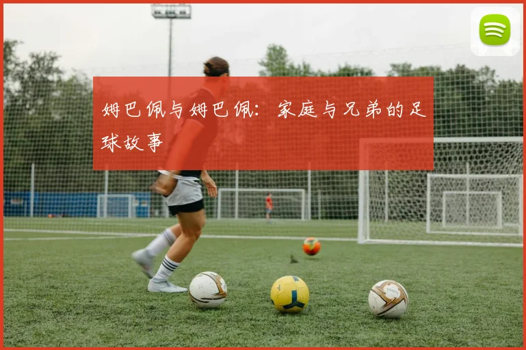 姆巴佩与姆巴佩:家庭与兄弟的足球故事